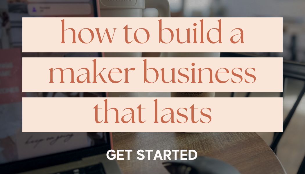How to build a maker business that lasts