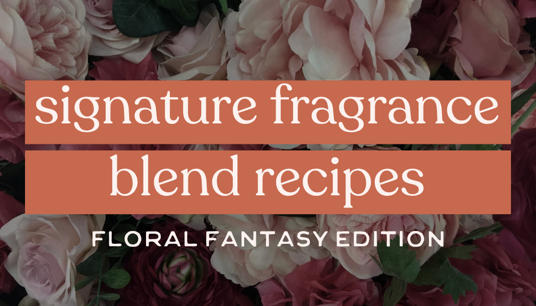Signature Fragrance Blend Recipe | Floral Fantasy Edition