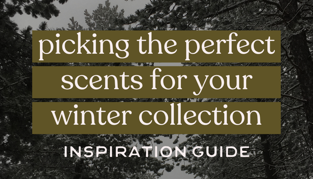Picking the Perfect Scents for Your Winter Collection