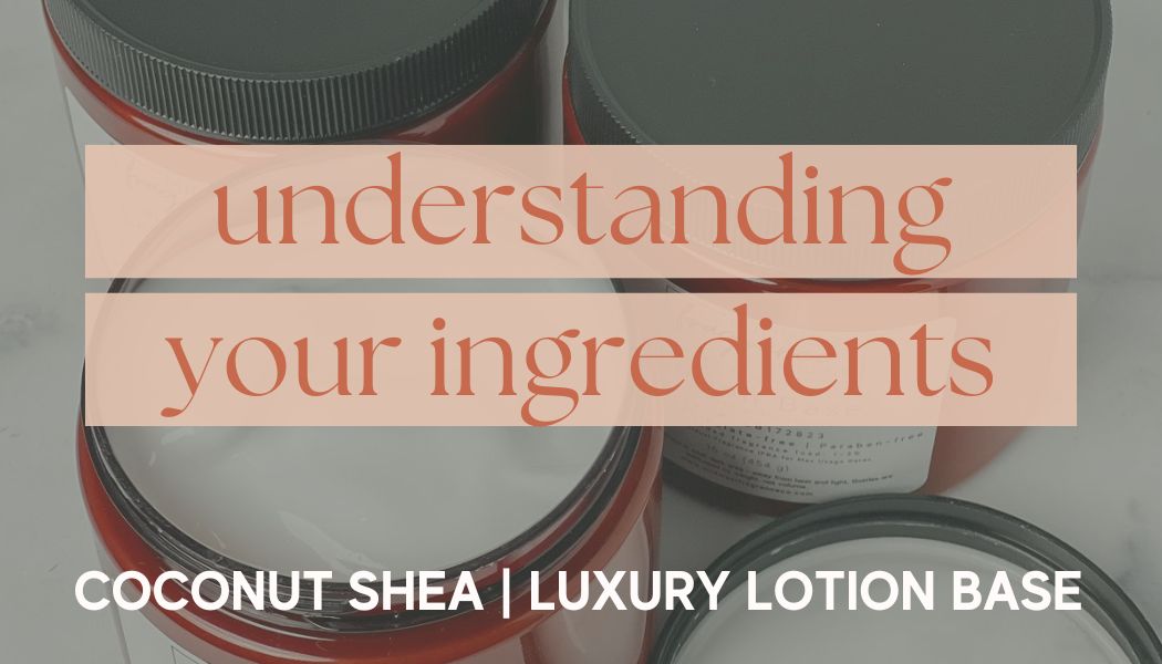 Understanding Your Ingredients: Coconut Shea Lotion Base