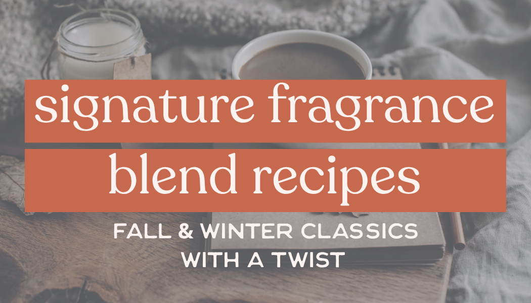 Signature Fragrance Blend Recipes | Fall/Winter Classics with a Twist Edition