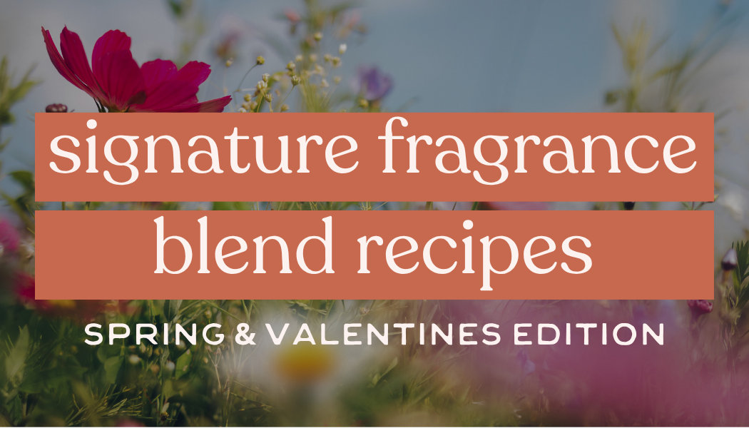Signature Fragrance Blend Recipes | Spring & Valentine's Edition
