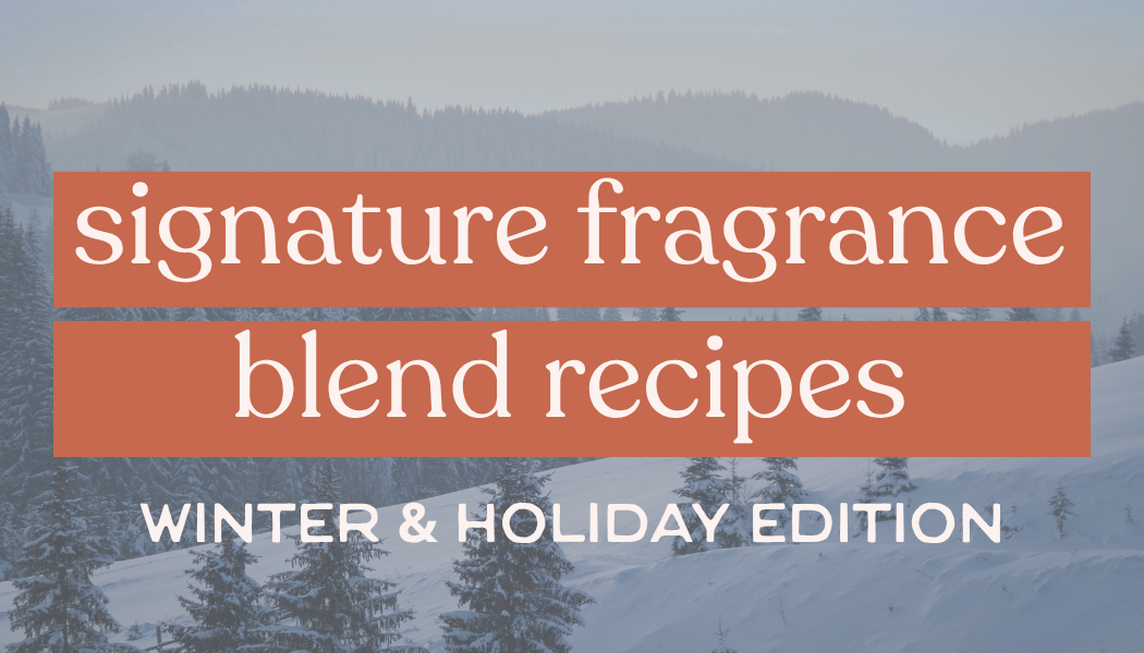 Signature Fragrance Blend Recipes |  Winter & Holiday Edition