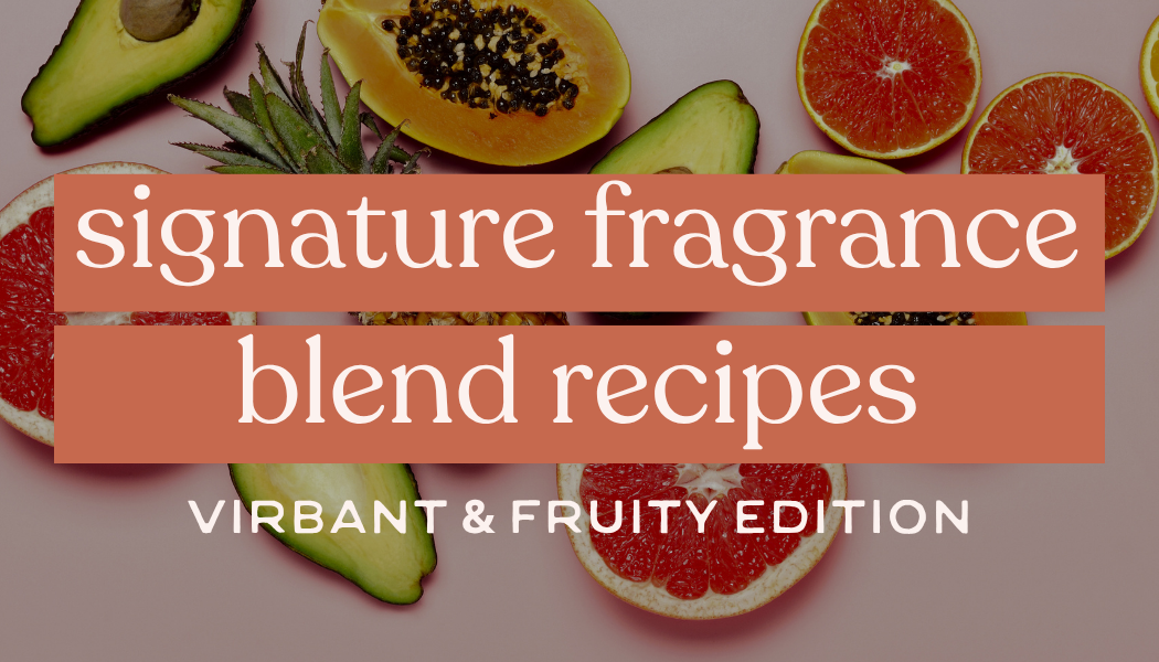 Signature Fragrance Blend Recipes | Vibrant & Fruity Edition