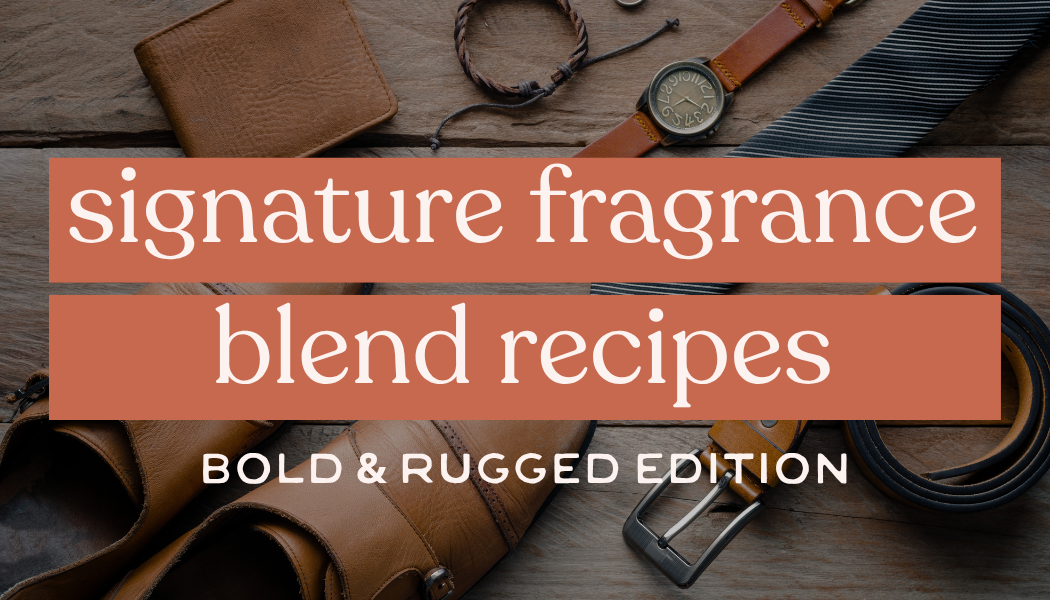 Signature Fragrance Blend Recipes | Bold & Rugged Edition