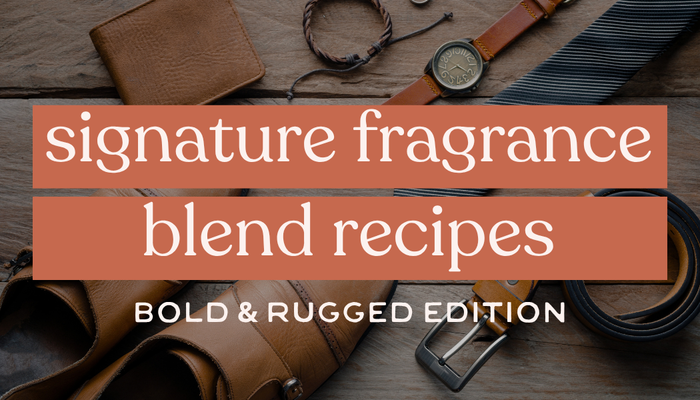 Signature Fragrance Blend Recipes | Bold & Rugged Edition