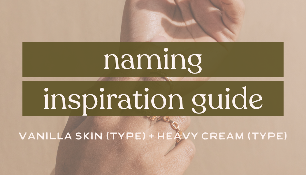 Naming Inspiration Guide: Vanilla Skin (type) & Heavy Cream (type)
