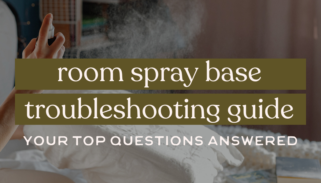 Room Spray Base | Troubleshooting Guide