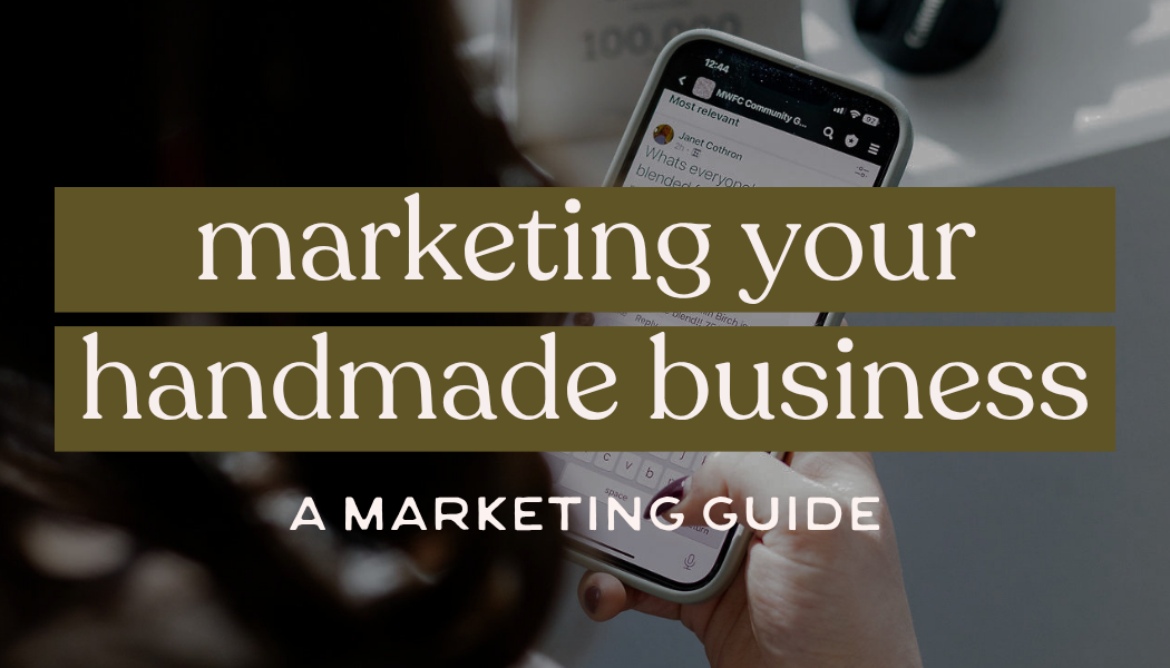 Marketing Your Handmade Business Without the Overwhelm: Here’s How