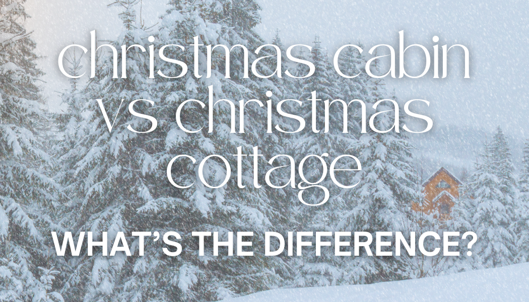Christmas Cabin vs. Christmas Cottage: What’s the Difference?