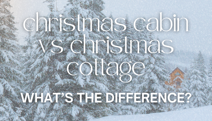 Christmas Cabin vs. Christmas Cottage: What’s the Difference?