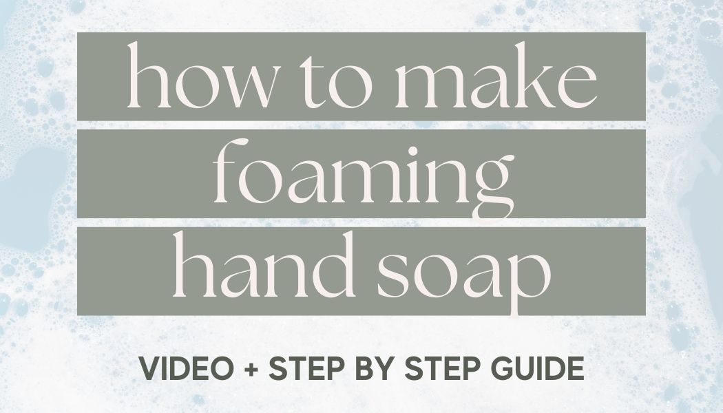 How to Make Foaming Hand Soap (a Step by Step Guide & Video)